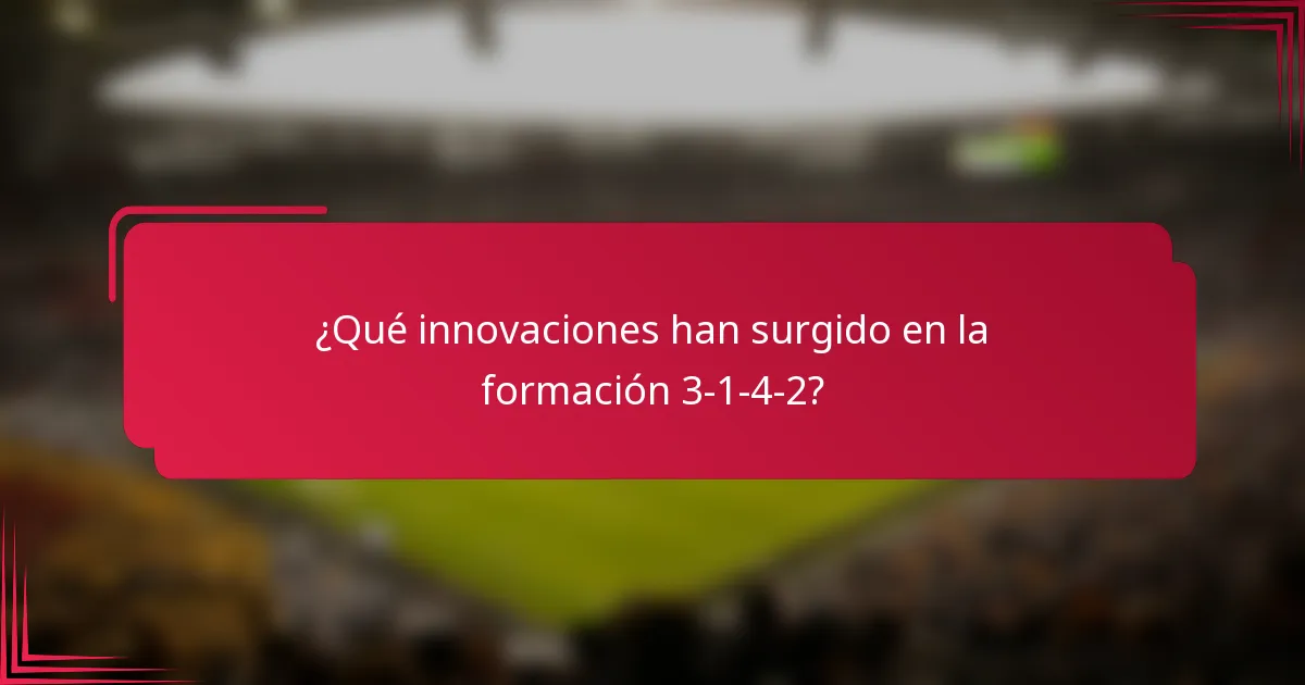 ¿Qué innovaciones han surgido en la formación 3-1-4-2?