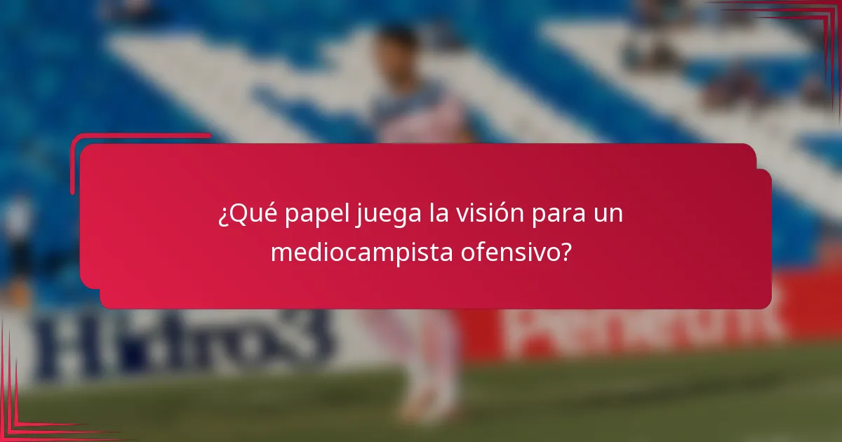 ¿Qué papel juega la visión para un mediocampista ofensivo?