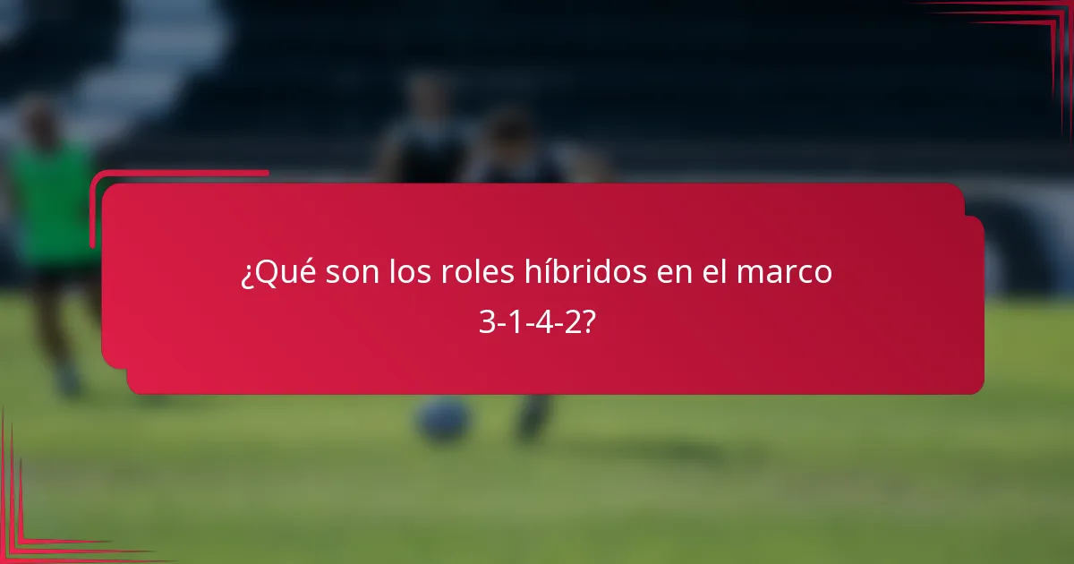 ¿Qué son los roles híbridos en el marco 3-1-4-2?