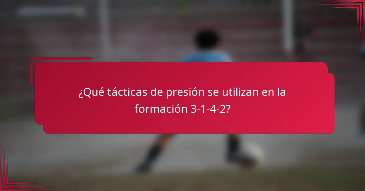 ¿Qué tácticas de presión se utilizan en la formación 3-1-4-2?