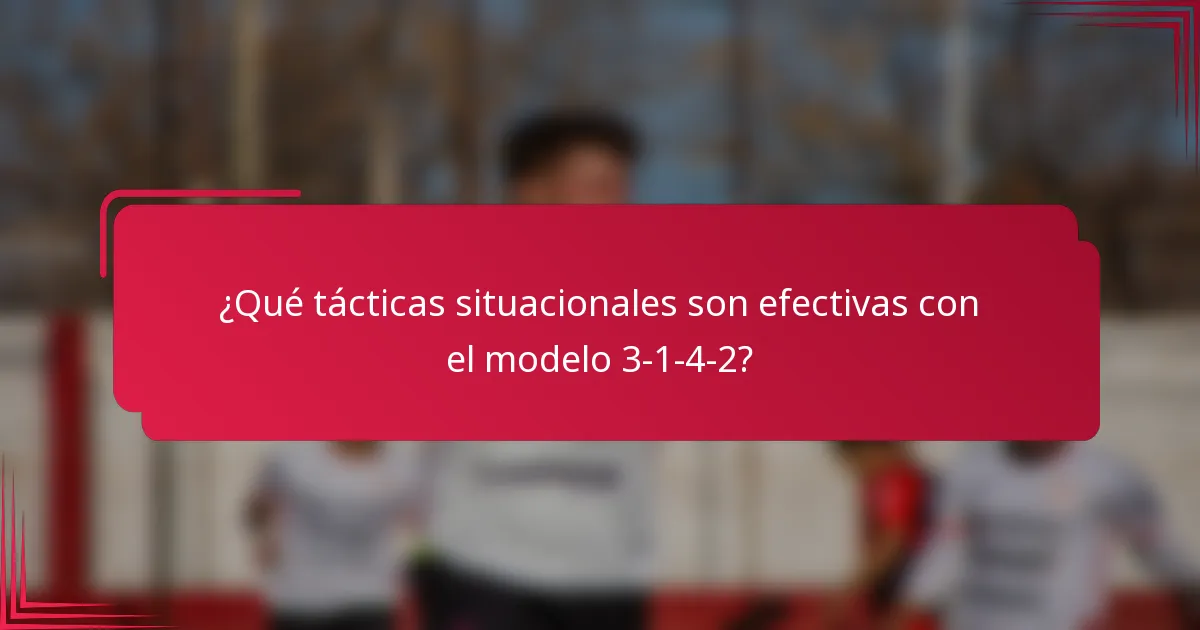 ¿Qué tácticas situacionales son efectivas con el modelo 3-1-4-2?