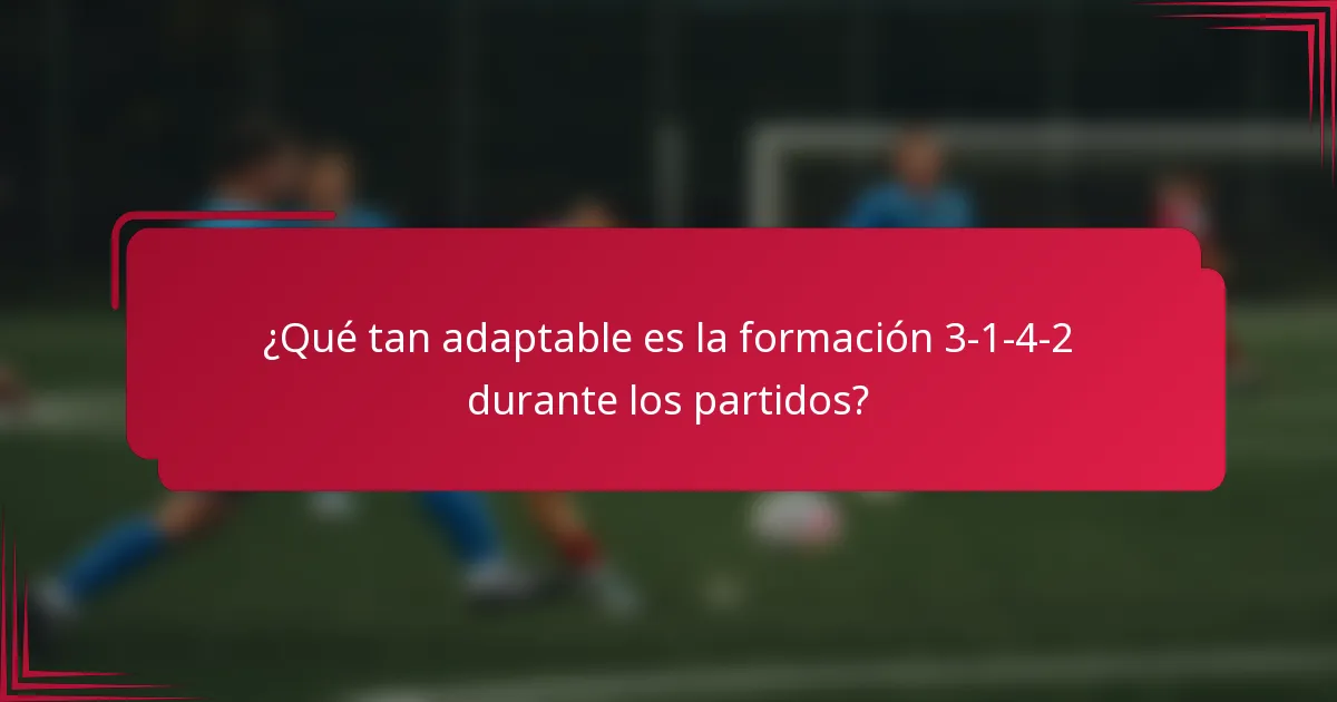 ¿Qué tan adaptable es la formación 3-1-4-2 durante los partidos?
